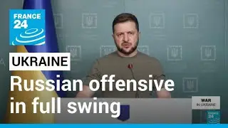 Battle for Donbas: Russian offensive in eastern Ukraine in full swing says Zelensky &bull; FRANCE 24