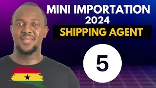 Mini Importation Course Ghana 2024 | Shipping Agent | Part 5