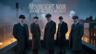 Dark Blues for Men of Power | Gentleman Silent Boss Energy, Night Drive & Peaky Blinders Vibes