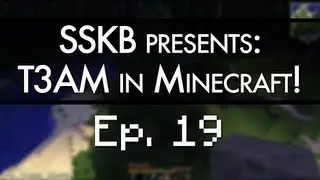 SSKB presents T3AM in Minecraft! Ep. 19: Shit's on fire, yo.