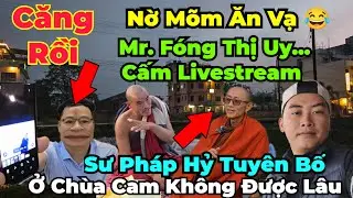 Căng Đét : Nờ Mõm lại học ăn vạ. Cụ Fóng ra lệnh cấm livestream, thể hiện đẳng cấp. Sư Hỷ lên tiếng
