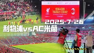 ❤️YNWA系列❤️香港啟德體育園Pre-season friendly 利物浦 Liverpool FC vs AC Milan Kai Tak 現場直擊| 26-07-2025