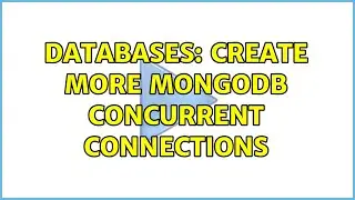 Databases: Create more mongodb concurrent connections