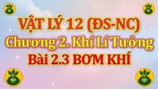 Vật Lý 12 - ĐúngSai(NC) - Chương 2. Khí lí tưởng - Bài 2.3 Bơm khí