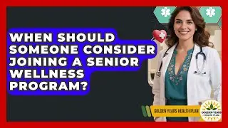 When Should Someone Consider Joining a Senior Wellness Program? | Golden Years Health Plan News