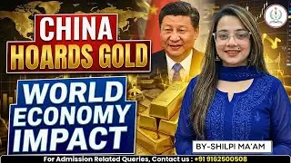 CHINA HOARDS GOLD | WORLD ECONOMY IMPACT | HIGE EFFECT ACROSS THE GLOBE | DEOGHAR IAS ACADEMY |