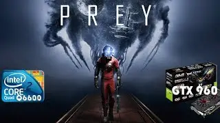 Prey | Dell Precision 390 intel 2 quad q6600 + Asus STRIX-GTX960 (2gb)