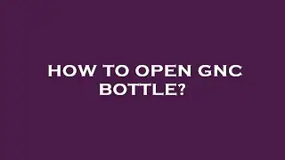 How to open gnc bottle?