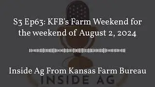 Inside Ag From Kansas Farm Bureau - S3 Ep63: KFB's Farm Weekend for the weekend of August 2, 2024