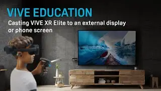 VIVE Education - Casting VIVE XR Elite to an External Display or Phone Screen
