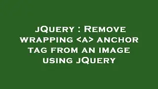 jQuery : Remove wrapping  a  anchor tag from an image using jQuery