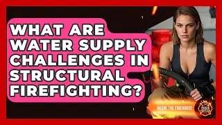 What Are Water Supply Challenges In Structural Firefighting? - Inside the Firehouse