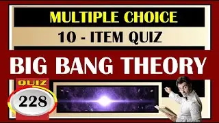 Quiz 228: THINGS YOU NEED TO KNOW ABOUT THE BIG BANG THEORY