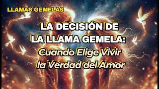 ✨LA DECISIÓN DE LA LLAMA GEMELA: Cuando Elige Vivir la Verdad del Amor✨