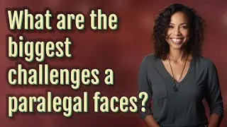 What are the biggest challenges a paralegal faces?