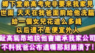 鄉下堂弟高考完非要來我家見世面，天天在我爸面前給他洗腦：給一個女兒花這麼多錢，以後還不是便宜外人，趾高氣昂地說他會繼承我家公司，不料我爸公佈遺囑那刻崩潰了#心聲故事會#婆媳矛盾#情感故事#夜讀人生