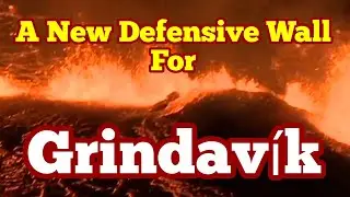 Saving Grindav&iacute;k: New Eastern Lava Defensive Wall, Iceland Hagafell Fissure Volcano Eruption