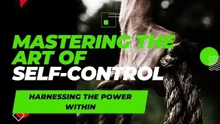 Mastering the Art of Self-Control: Harnessing the Power Within