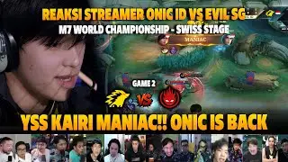 GELO ONIC IS BACK YSS KAIRI MANIAC❗REAKSI STREAMER M7 SWISS STAGE ONIC ID VS EVIL SG | GAME 2