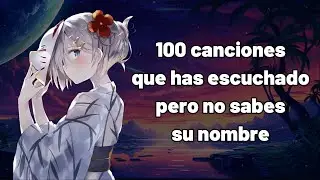 100 Canciones Que Has Escuchado Pero No Sabes Su Nombre | Parte 6