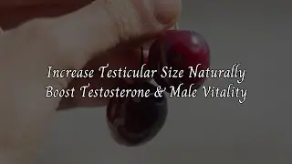 Increase Testicular Size Naturally | Boost Testosterone & Male Vitality