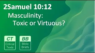 Masculinity: Toxic of Virtuous? (BB#191 - 2Sam 10:12)