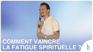 Comment vaincre la fatigue spirituelle ?  | NOUVELLE DIRECTION | Maxime Barthelemy