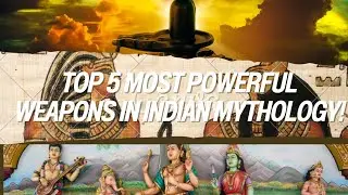 Top 5 Most Powerful Weapons in Indian Mythology!