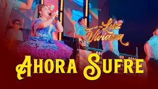 LUZ VIVIANA  - Ahora Sufre (VIDEO OFICIAL) EN VIVO 2025