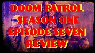 DOOM PATROL SEASON 1 EPISODE 7 REVIEW