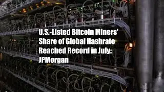 U.S.-Listed Bitcoin Miners' Share of Global Hashrate Reached Record in July: JPMorgan