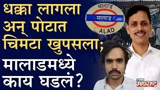 फक्त एक धक्का लागला आणि होत्याचं नव्हतं झालं; Malad Railway स्थानकात काय घडलं?