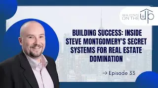 Building Success: Inside Steve Montgomery's Secret Systems for Real Estate Domination - EP 33