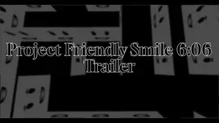 Project Friendly Smile 6:06 [TRAILER]