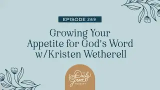 Growing Your Appetite for God's Word w/Kristen Wetherell
