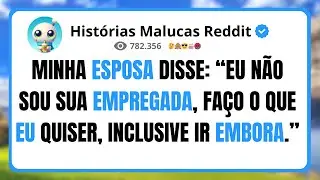 MINHA ESPOSA DISSE: “EU NÃO SOU SUA EMPREGADA, FAÇO O QUE EU QUISER, INCLUSIVE IR EMBORA.”