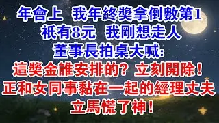 年會上，我年終獎拿倒數第1，只有8元，我剛想走人，董事長拍桌大喊：這獎金誰安排的？立刻開除！正和女同事黏在一起的經理丈夫立馬慌了神……#小說推薦 #爽文 #小說推薦 #情感 #情感故事 #故事