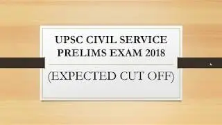 EXPECTED CUT OFF FOR UPSC CIVIL SERVICE PRELIMS EXAM 2018 !!