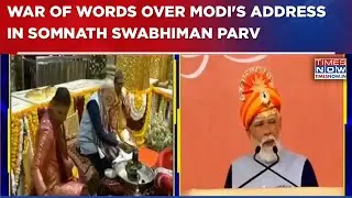 War Of Words Escalates Between BJP, Oppn After Modi's 'Invaders Tried To Destroy Somnath' Remark