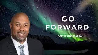 Go Forward | Pastor Derick Logan