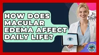 How Does Macular Edema Affect Daily Life? - Eye Health Experts