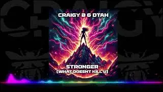 CRAIGY B & DTAH - STRONGER (WHAT DOESNT KILL U)