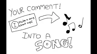 I MADE SONGS BASED OFF OF YOUR COMMENTS!