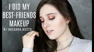 I DID MY BESTFRIEND'S MAKEUP FEAT. Brianna White
