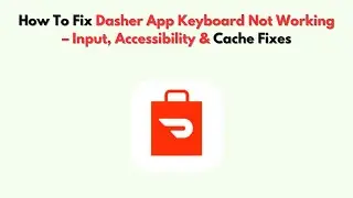 How To Fix Dasher App Keyboard Not Working &ndash; Input, Accessibility & Cache Fixes
