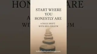 Start Where You Honestly Are &ndash; A Daily Shift by Bill Collum / The Dream and the Journey