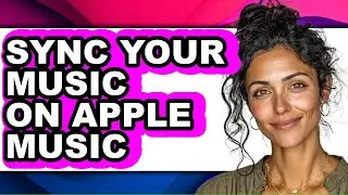 How to Sync Your Music on Apple Music (full Guide)