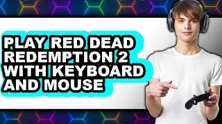 How to Play Red Dead Redemption 2 with Keyboard and Mouse (Full Guide)