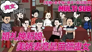 💕上新【甜宠动画】《婚礼换新娘，美娇妻竟是苗疆蛊女》她从苗疆而来，莫名被卷入风波中，面对泼妇，她和他说:我愿意跟你结婚，只有一个条件一一她回身手指恶人:让她把那盆屎给我吃下去!#沙雕 #bdhm