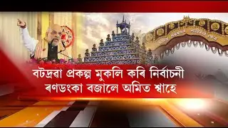 বটদ্ৰৱা প্ৰকল্প মুকলি কৰি নিৰ্বাচনী ৰণডংকা বজালে অমিত শ্বাহে